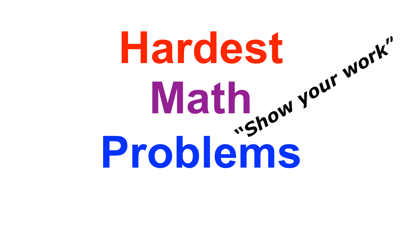 Hardest Math Problems Show Your Work